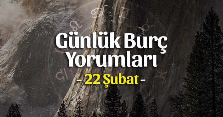 22 Şubat 2025 Günlük Burç Yorumları