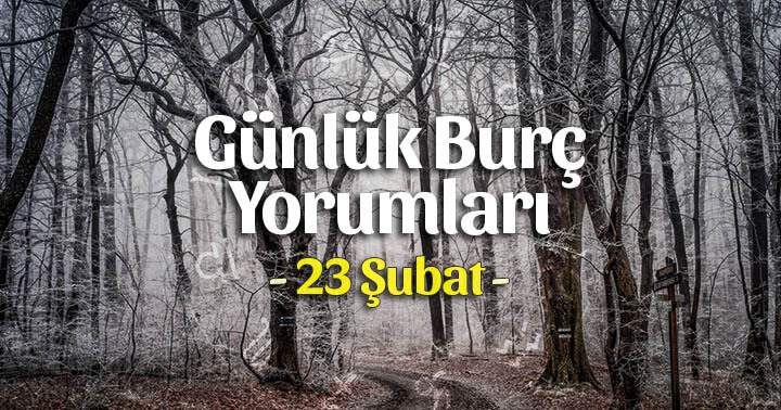 23 Şubat 2025 Günlük Burç Yorumları