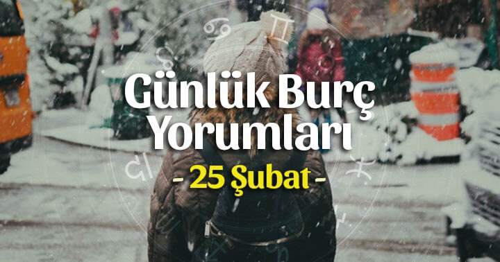 25 Şubat 2025 Günlük Burç Yorumları