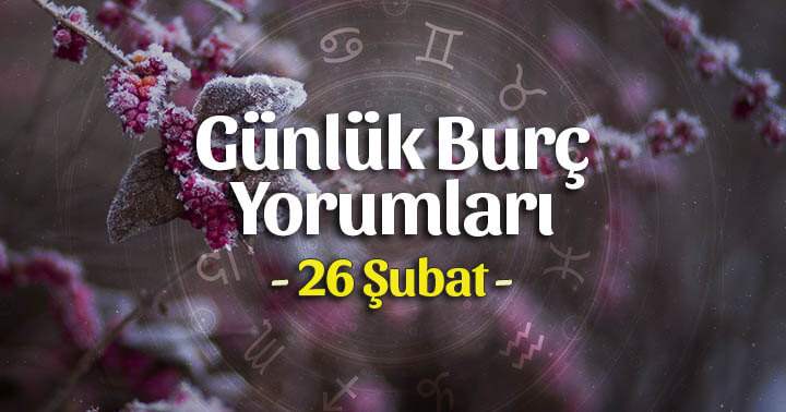 26 Şubat 2025 Günlük Burç Yorumları