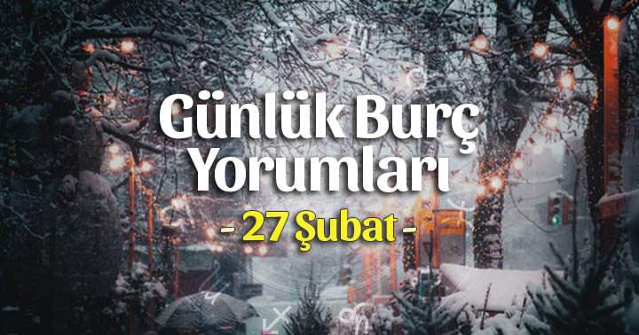 27 Şubat 2025 Günlük Burç Yorumları