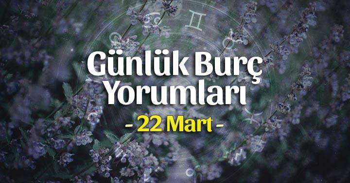 22 Mart 2025 Günlük Burç Yorumları