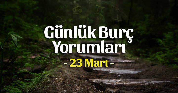 23 Mart 2025 Günlük Burç Yorumları