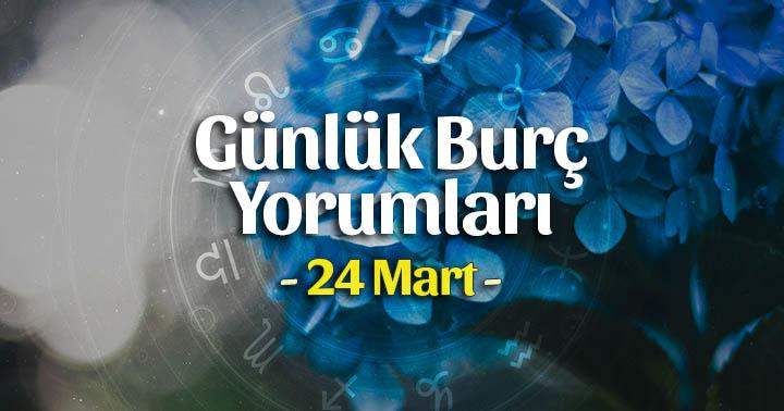 24 Mart 2025 Günlük Burç Yorumları